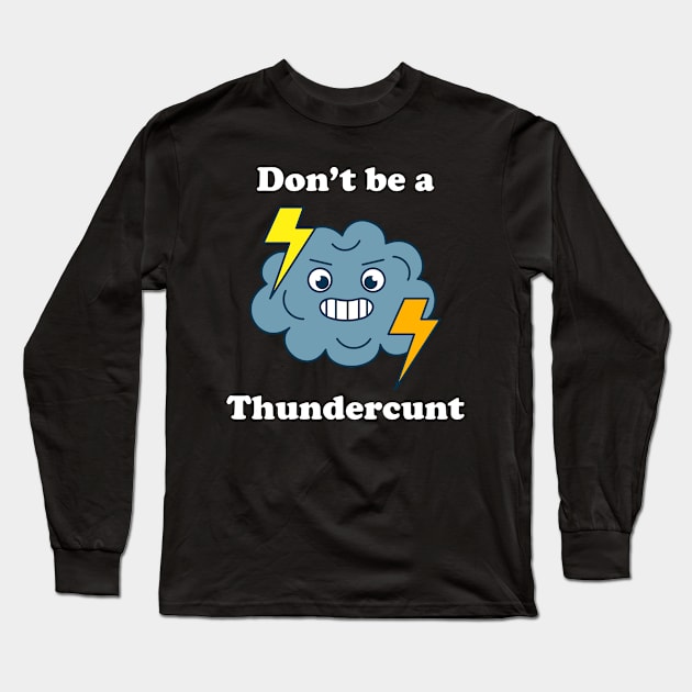 Don't Be A Thundercunt Long Sleeve T-Shirt by Three Meat Curry